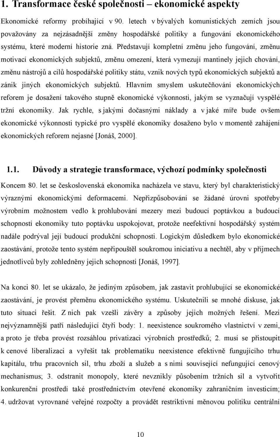 Představují kompletní změnu jeho fungování, změnu motivací ekonomických subjektů, změnu omezení, která vymezují mantinely jejich chování, změnu nástrojů a cílů hospodářské politiky státu, vznik