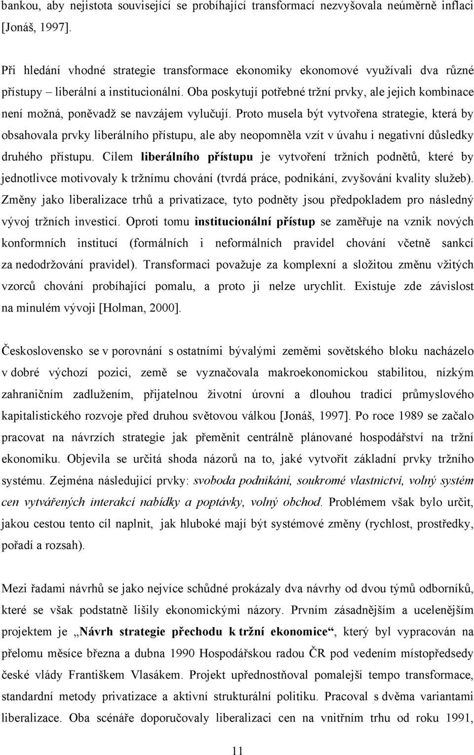 Oba poskytují potřebné tržní prvky, ale jejich kombinace není možná, poněvadž se navzájem vylučují.