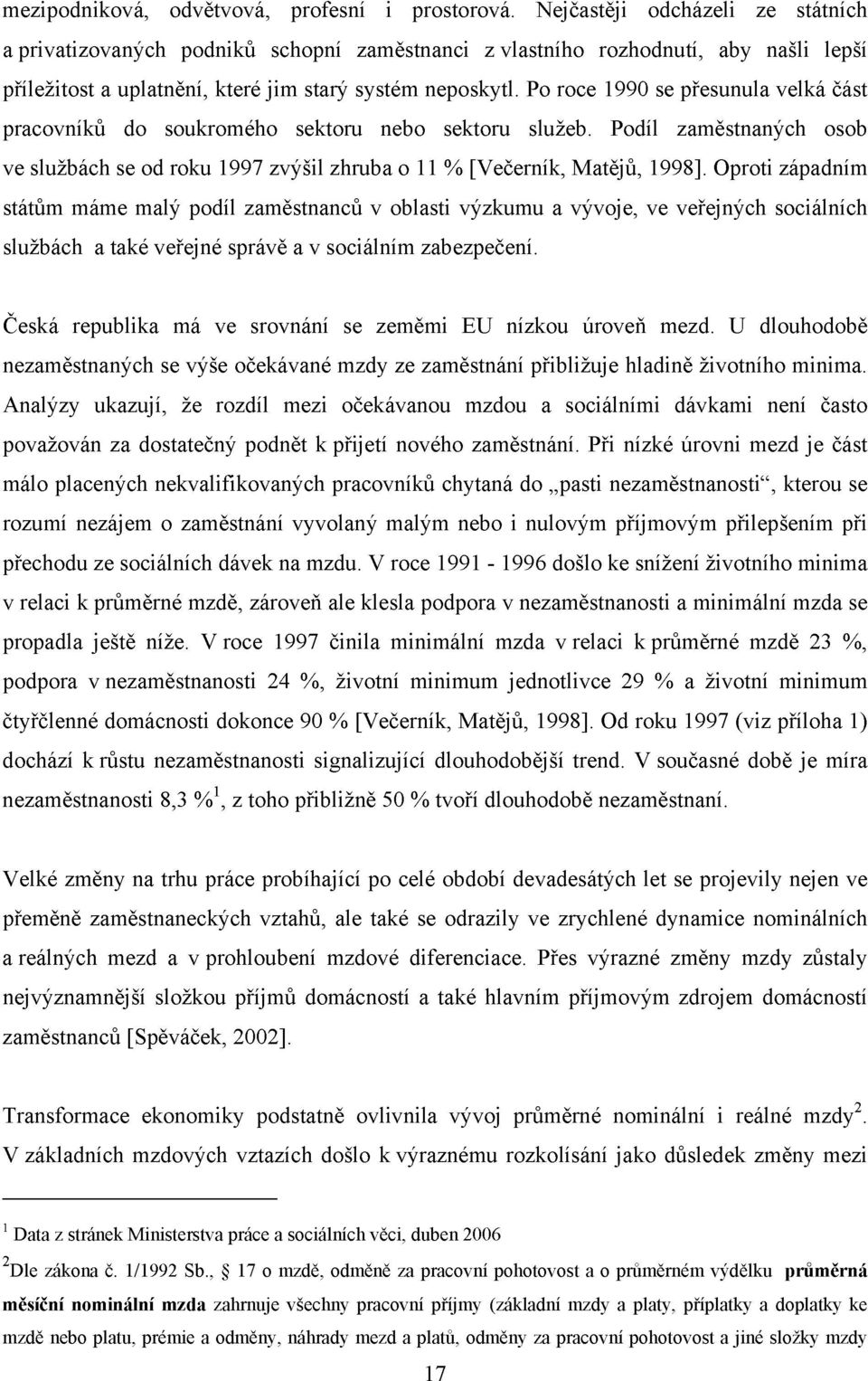 Po roce 1990 se přesunula velká část pracovníků do soukromého sektoru nebo sektoru služeb. Podíl zaměstnaných osob ve službách se od roku 1997 zvýšil zhruba o 11 % [Večerník, Matějů, 1998].