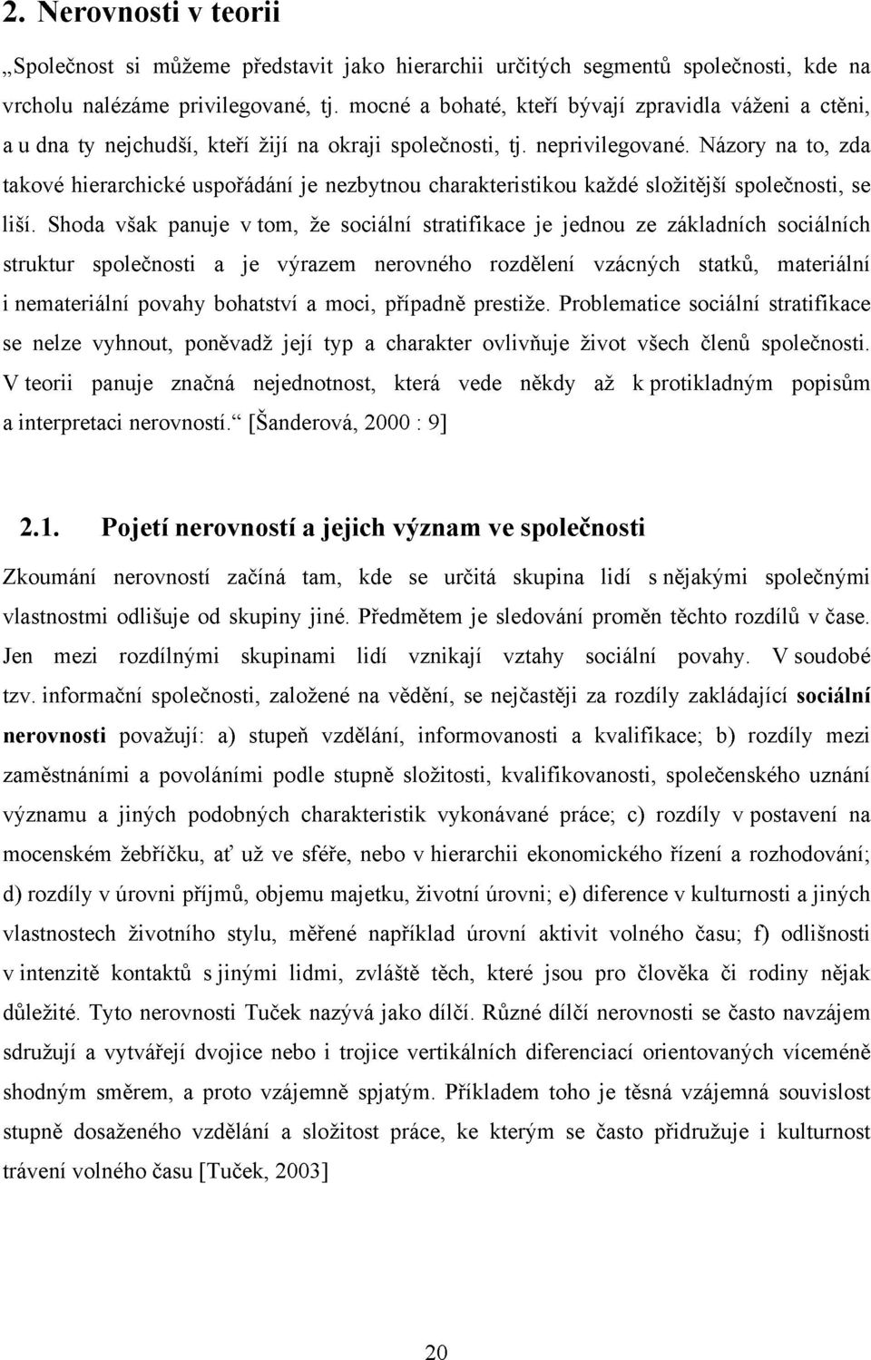 Názory na to, zda takové hierarchické uspořádání je nezbytnou charakteristikou každé složitější společnosti, se liší.