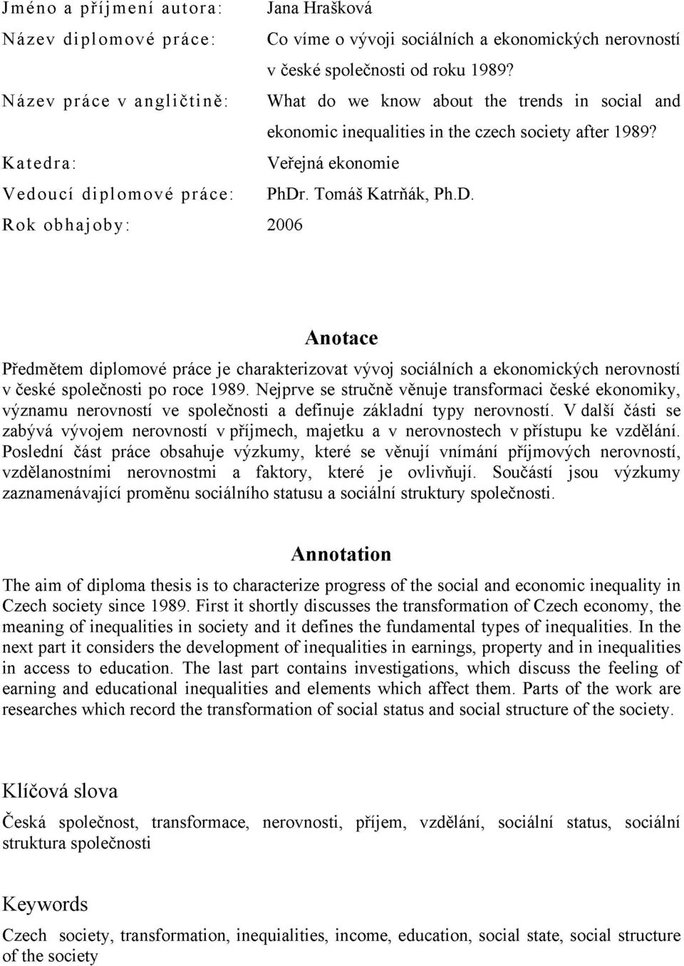 Tomáš Katrňák, Ph.D. Rok obhajoby: 2006 Anotace Předmětem diplomové práce je charakterizovat vývoj sociálních a ekonomických nerovností v české společnosti po roce 1989.