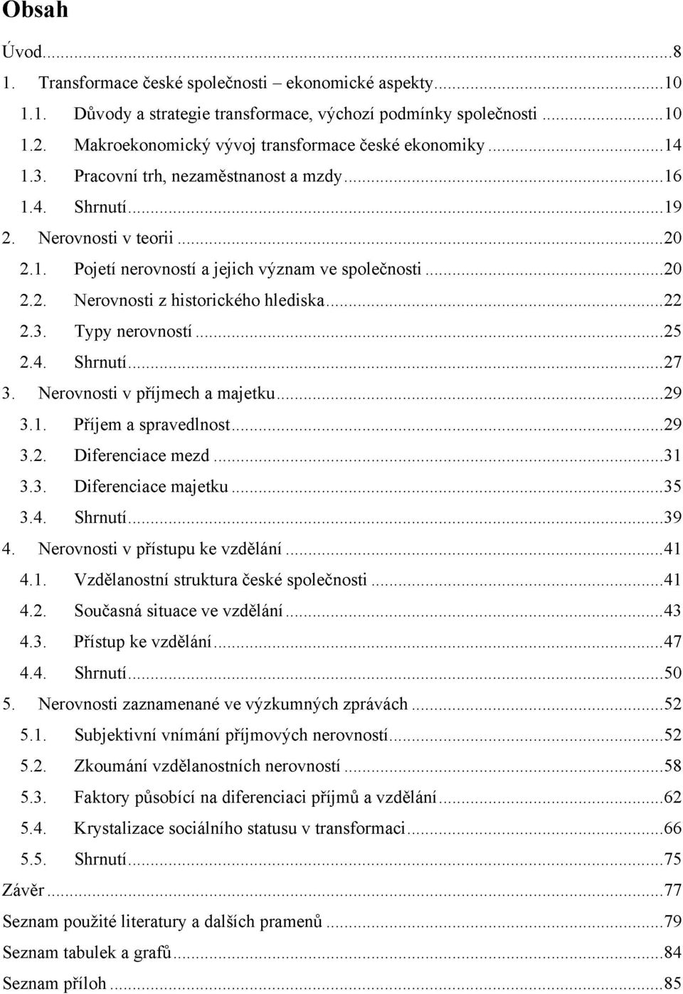 2. Nerovnosti z historického hlediska 22 2.3. Typy nerovností 25 2.4. Shrnutí 27 3. Nerovnosti v příjmech a majetku 29 3.1. Příjem a spravedlnost 29 3.2. Diferenciace mezd 31 3.3. Diferenciace majetku 35 3.