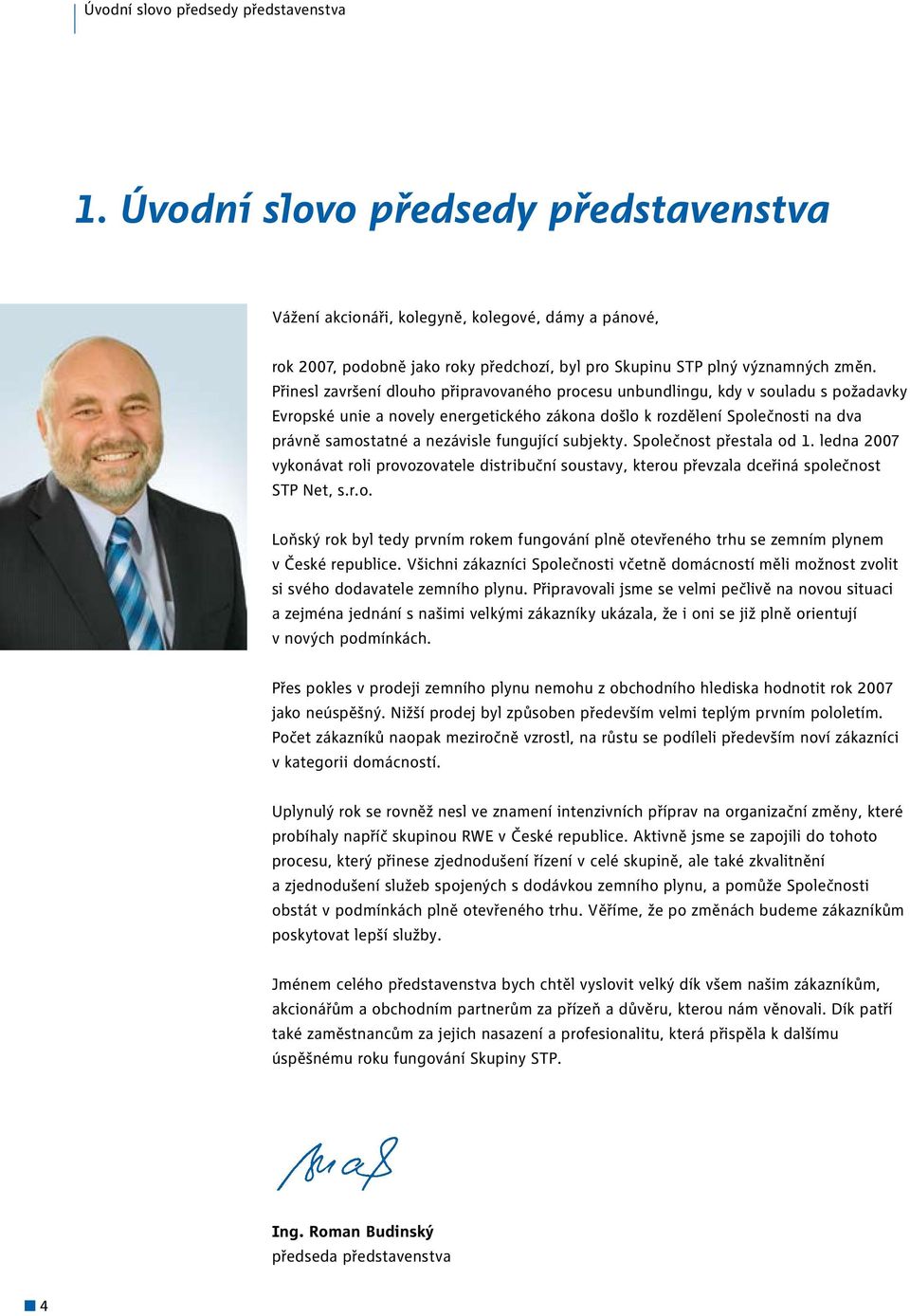 Přinesl završení dlouho připravovaného procesu unbundlingu, kdy v souladu s požadavky Evropské unie a novely energetického zákona došlo k rozdělení Společnosti na dva právně samostatné a nezávisle