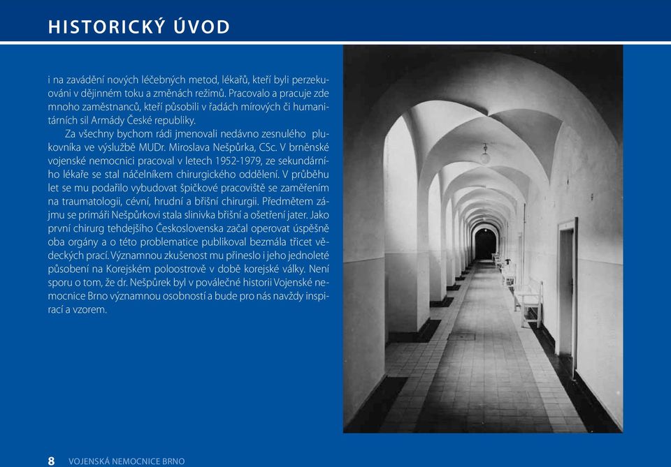 Miroslava Nešpůrka, CSc. V brněnské vojenské nemocnici pracoval v letech 1952-1979, ze sekundárního lékaře se stal náčelníkem chirurgického oddělení.