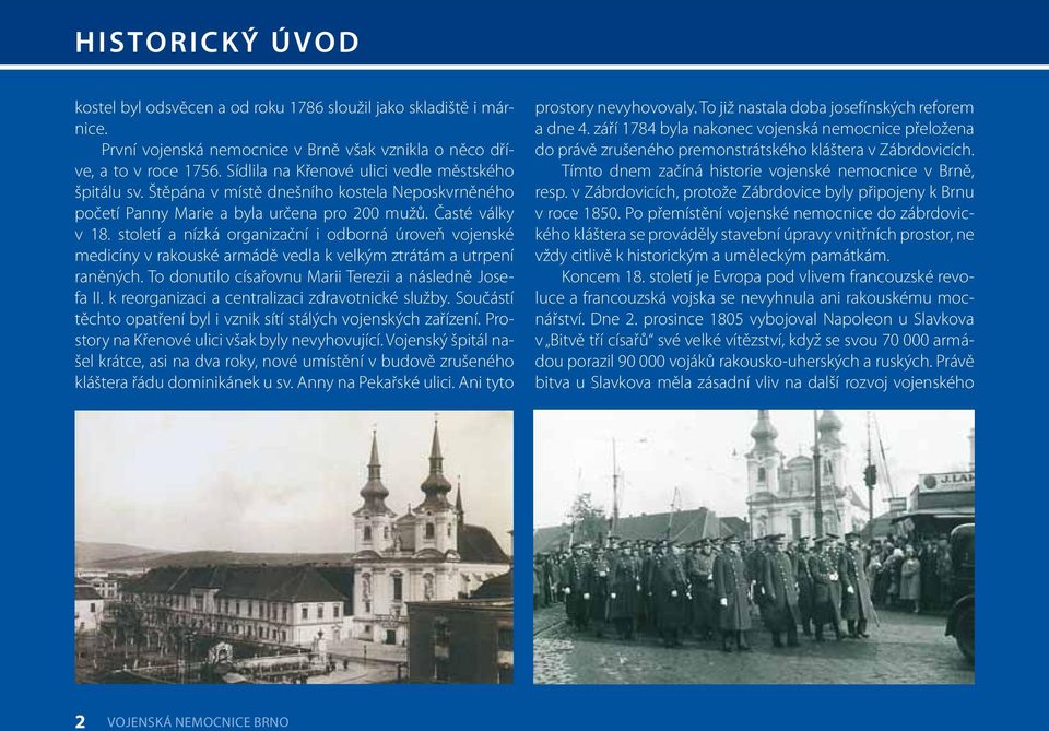 století a nízká organizační i odborná úroveň vojenské medicíny v rakouské armádě vedla k velkým ztrátám a utrpení raněných. To donutilo císařovnu Marii Terezii a následně Josefa II.