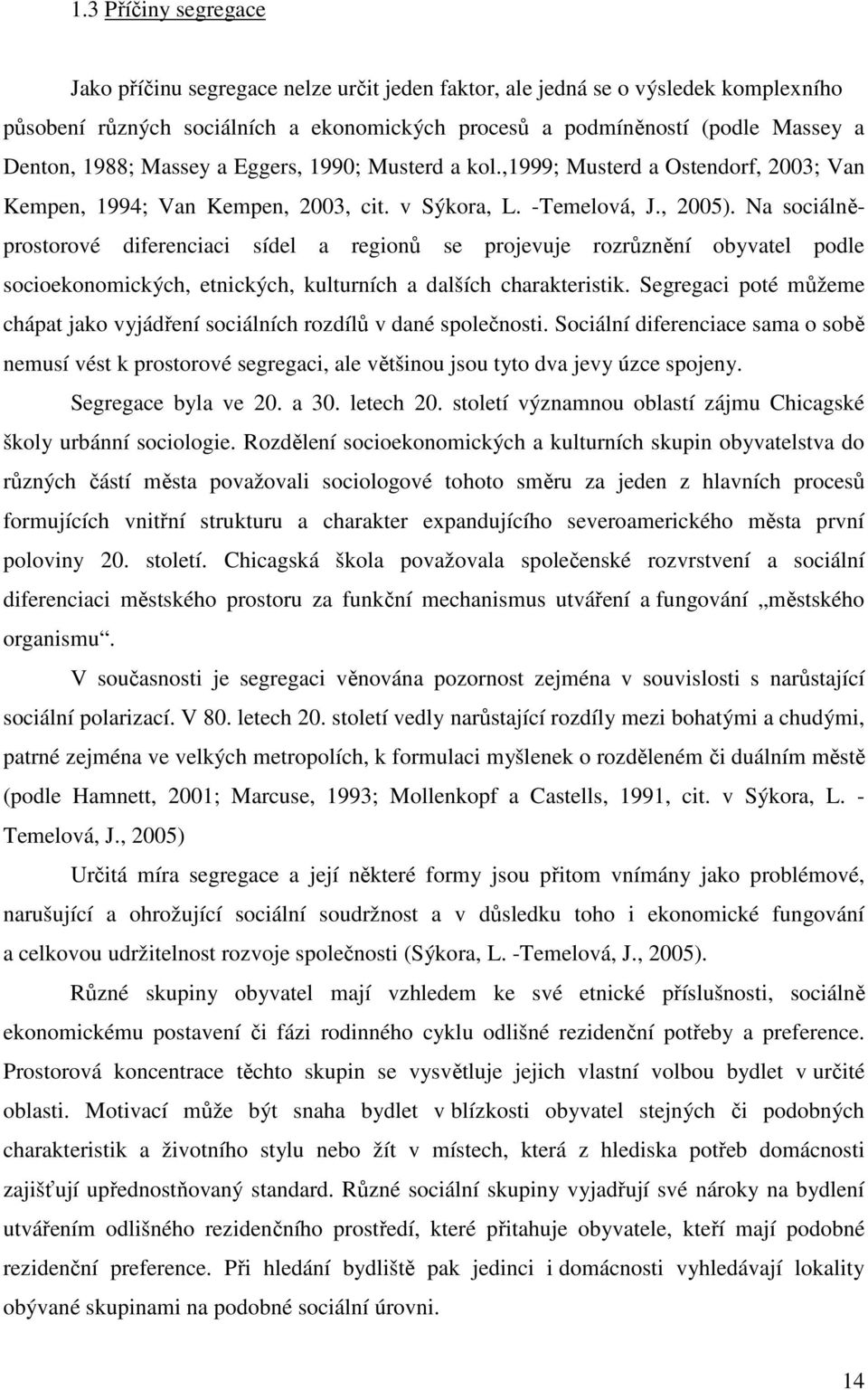 Na sociálněprostorové diferenciaci sídel a regionů se projevuje rozrůznění obyvatel podle socioekonomických, etnických, kulturních a dalších charakteristik.