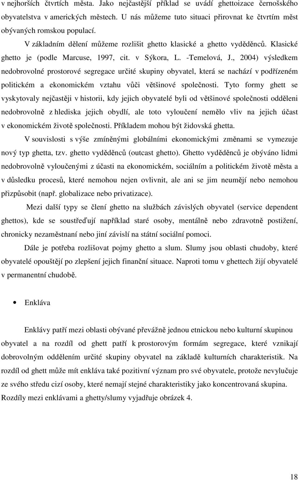 v Sýkora, L. -Temelová, J., 2004) výsledkem nedobrovolné prostorové segregace určité skupiny obyvatel, která se nachází v podřízeném politickém a ekonomickém vztahu vůči většinové společnosti.