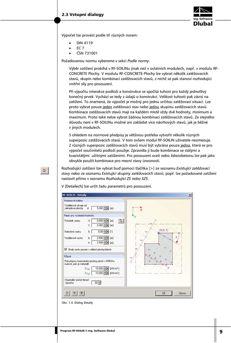 V modulu RF-CONCRETE-Plochy lze vybrat několik zatěžovacích stavů, skupin nebo kombinací zatěžovacích stavů, z nichž se pak stanoví rozhodující vnitřní síly pro posouzení.