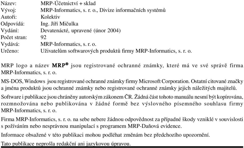 Určeno: Uživatelům softwarových produktů firmy MRP-Informatics, s. r. o. MRP logo a název MRP jsou registrované ochranné známky, které má ve své správě firma MRP-Informatics, s. r. o. MS-DOS, Windows jsou registrované ochranné známky firmy Microsoft Corporation.