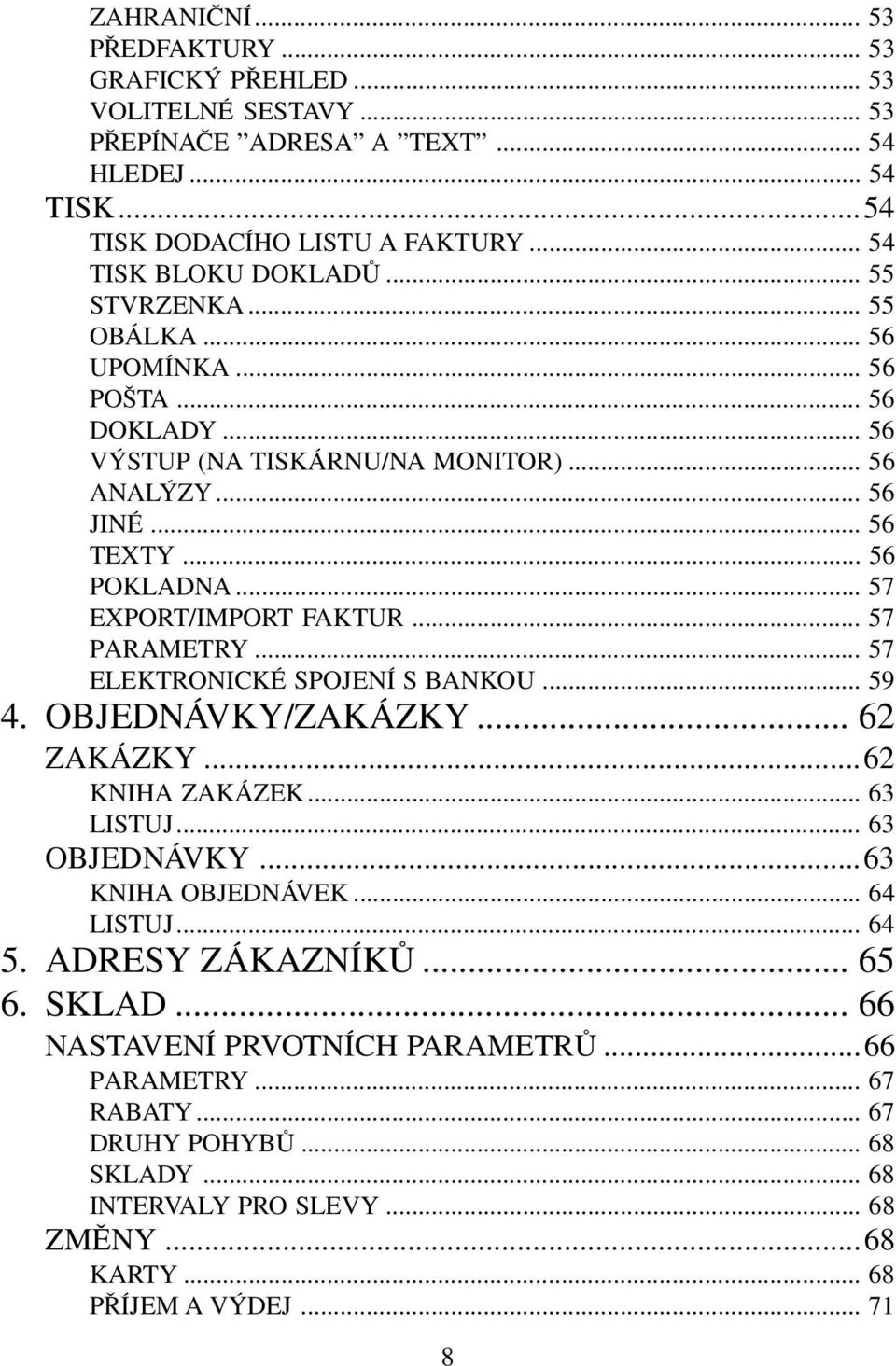 .. 57 PARAMETRY... 57 ELEKTRONICKÉ SPOJENÍ S BANKOU... 59 4. OBJEDNÁVKY/ZAKÁZKY... 62 ZAKÁZKY...62 KNIHA ZAKÁZEK... 63 LISTUJ... 63 OBJEDNÁVKY...63 KNIHA OBJEDNÁVEK... 64 LISTUJ... 64 5.