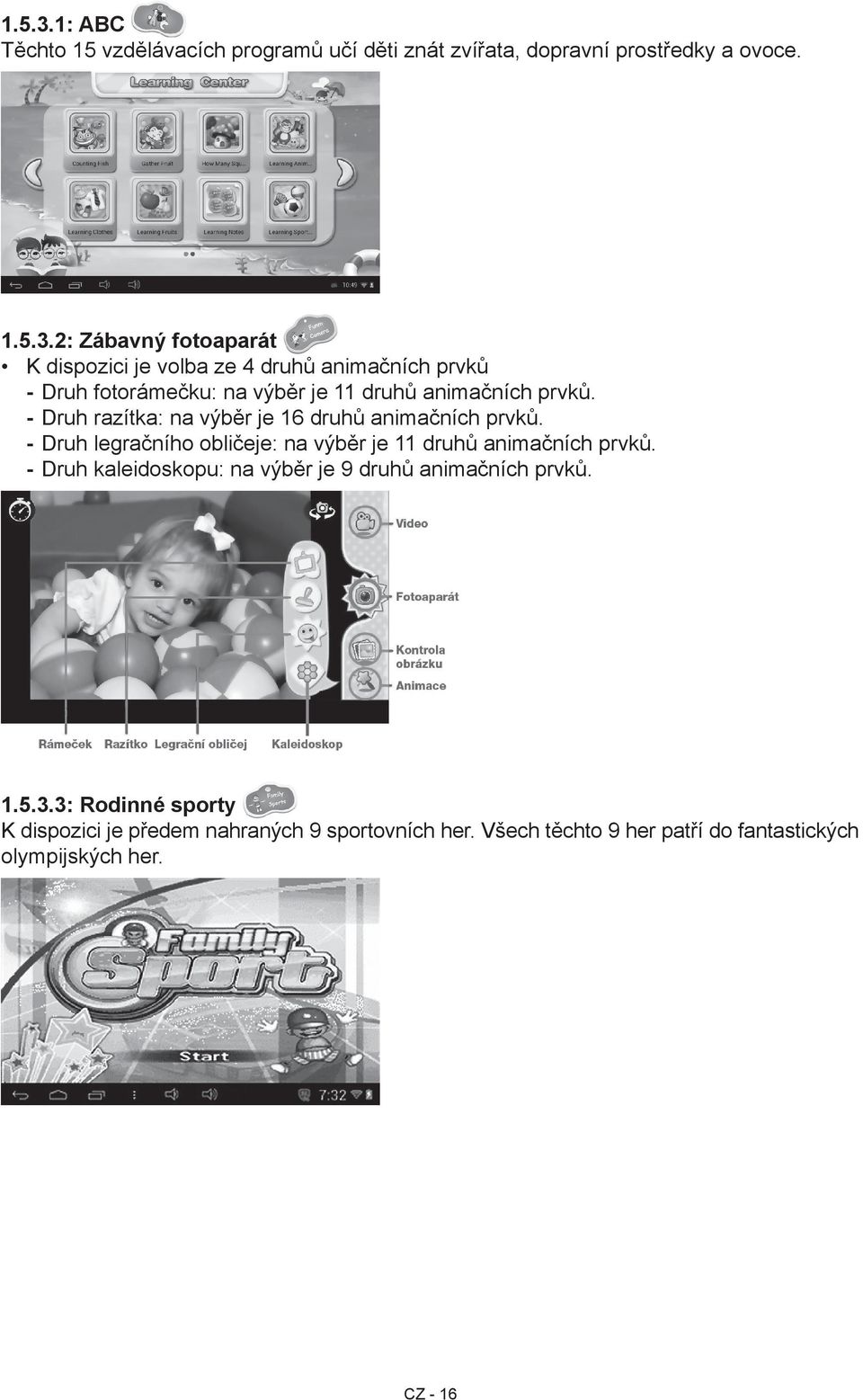 Druh kaleidoskopu: na výběr je 9 druhů animačních prvků. 1.5.3.3: Rodinné sporty K dispozici je předem nahraných 9 sportovních her.