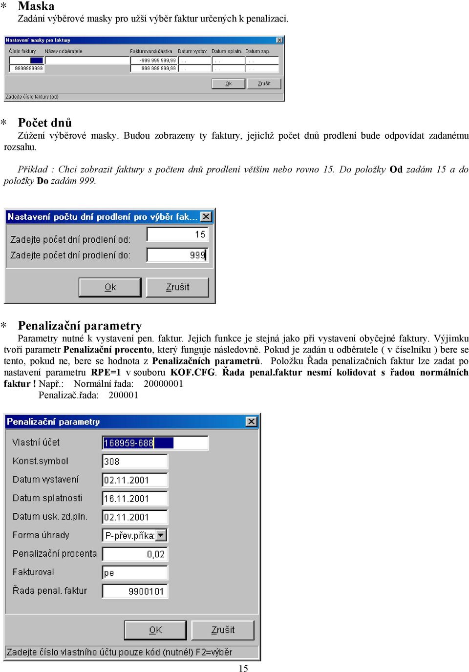 Výjimku tvoří parametr Penalizační procento, který funguje následovně. Pokud je zadán u odběratele ( v číselníku ) bere se tento, pokud ne, bere se hodnota z Penalizačních parametrů.