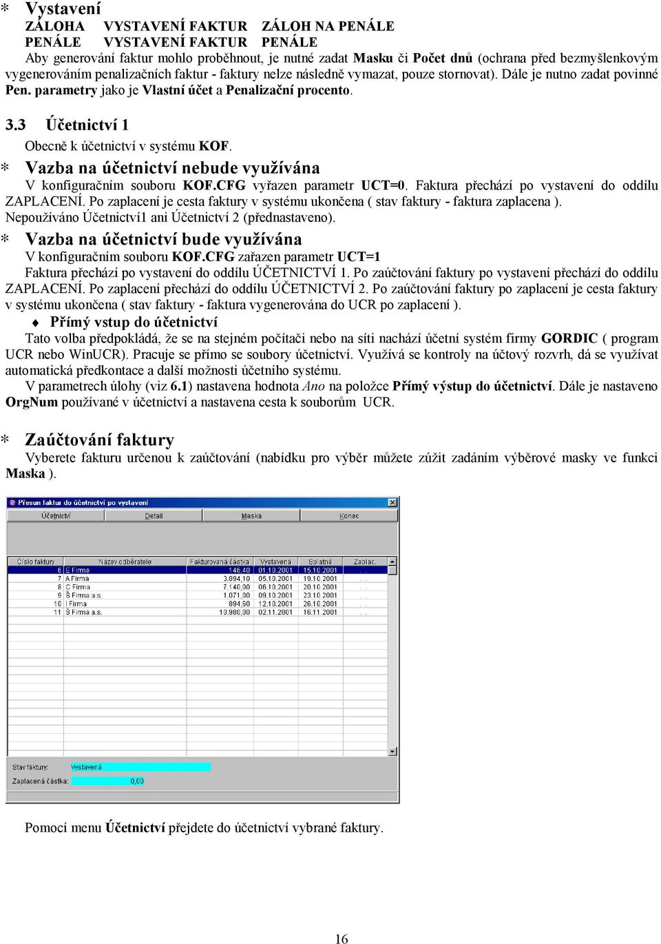 3 Účetnictví 1 Obecně k účetnictví v systému KOF. Vazba na účetnictví nebude využívána V konfiguračním souboru KOF.CFG vyřazen parametr UCT=0. Faktura přechází po vystavení do oddílu ZAPLACENÍ.