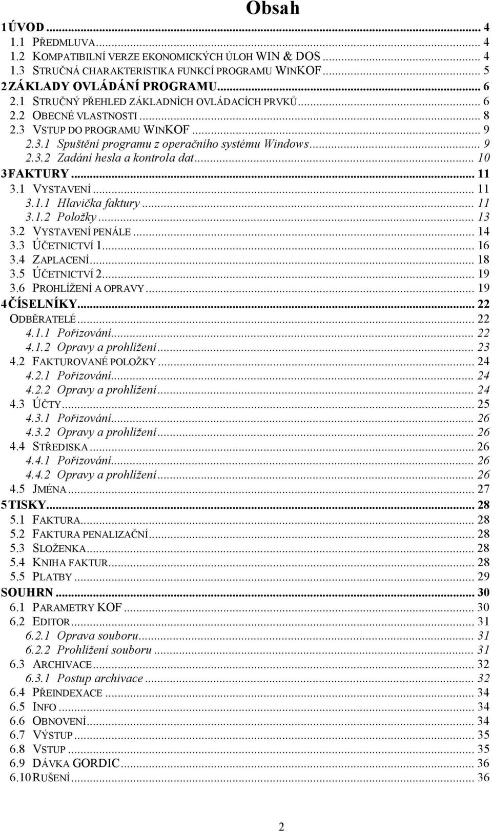 .. 10 3FAKTURY... 11 3.1 VYSTAVENÍ... 11 3.1.1 Hlavička faktury... 11 3.1.2 Položky... 13 3.2 VYSTAVENÍ PENÁLE... 14 3.3 ÚČETNICTVÍ 1... 16 3.4 ZAPLACENÍ... 18 3.5 ÚČETNICTVÍ 2... 19 3.