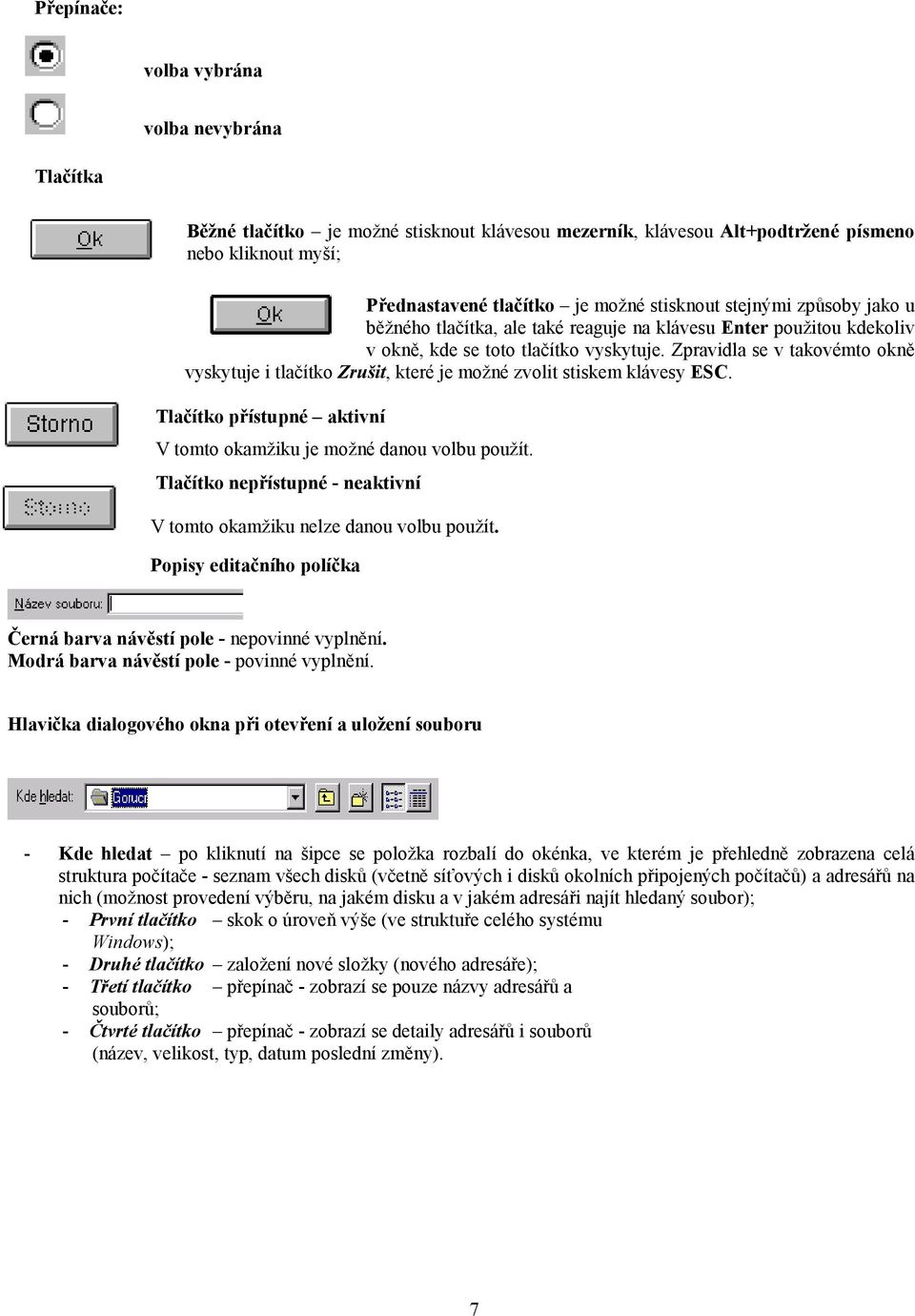 Zpravidla se v takovémto okně vyskytuje i tlačítko Zrušit, které je možné zvolit stiskem klávesy ESC. Tlačítko přístupné aktivní V tomto okamžiku je možné danou volbu použít.