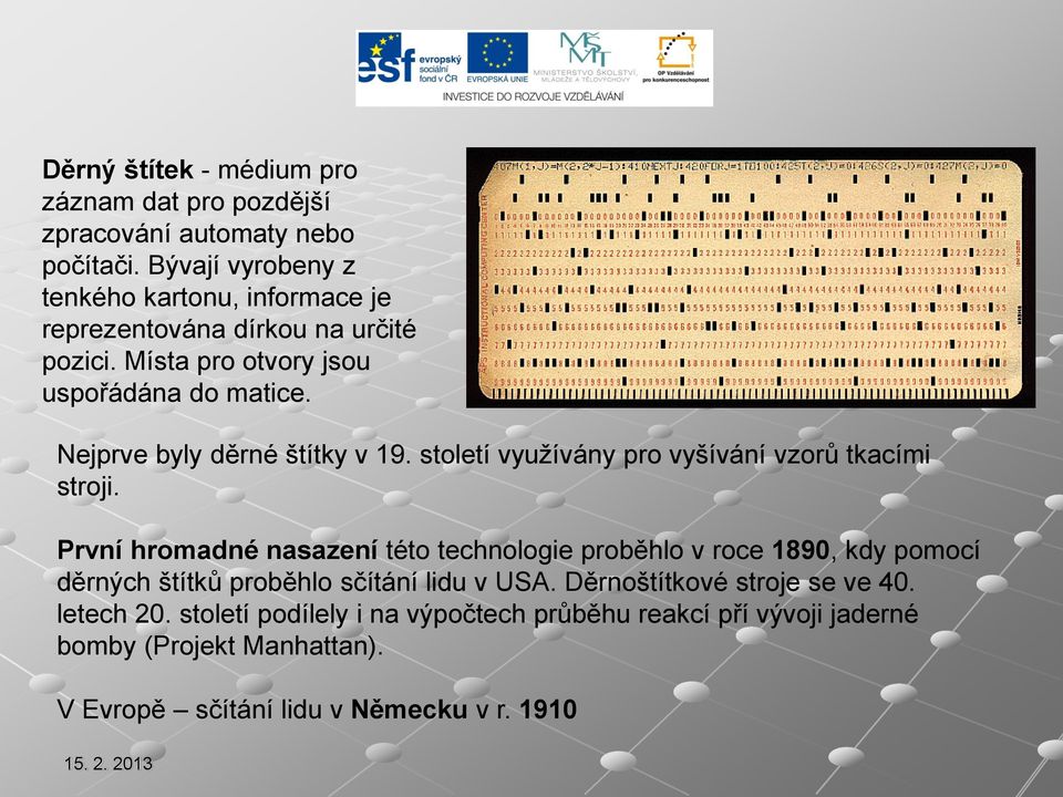 Nejprve byly děrné štítky v 19. století využívány pro vyšívání vzorů tkacími stroji.