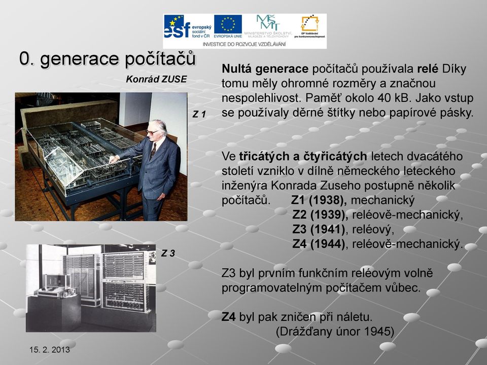 Z 3 Ve třicátých a čtyřicátých letech dvacátého století vzniklo v dílně německého leteckého inženýra Konrada Zuseho postupně několik počítačů.