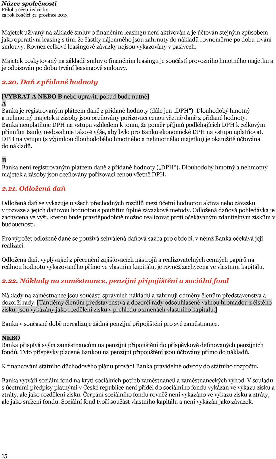 Majetek poskytovaný na základě smluv o finančním leasingu je součástí provozního hmotného majetku a je odpisován po dobu trvání leasingové smlouvy. 2.20.