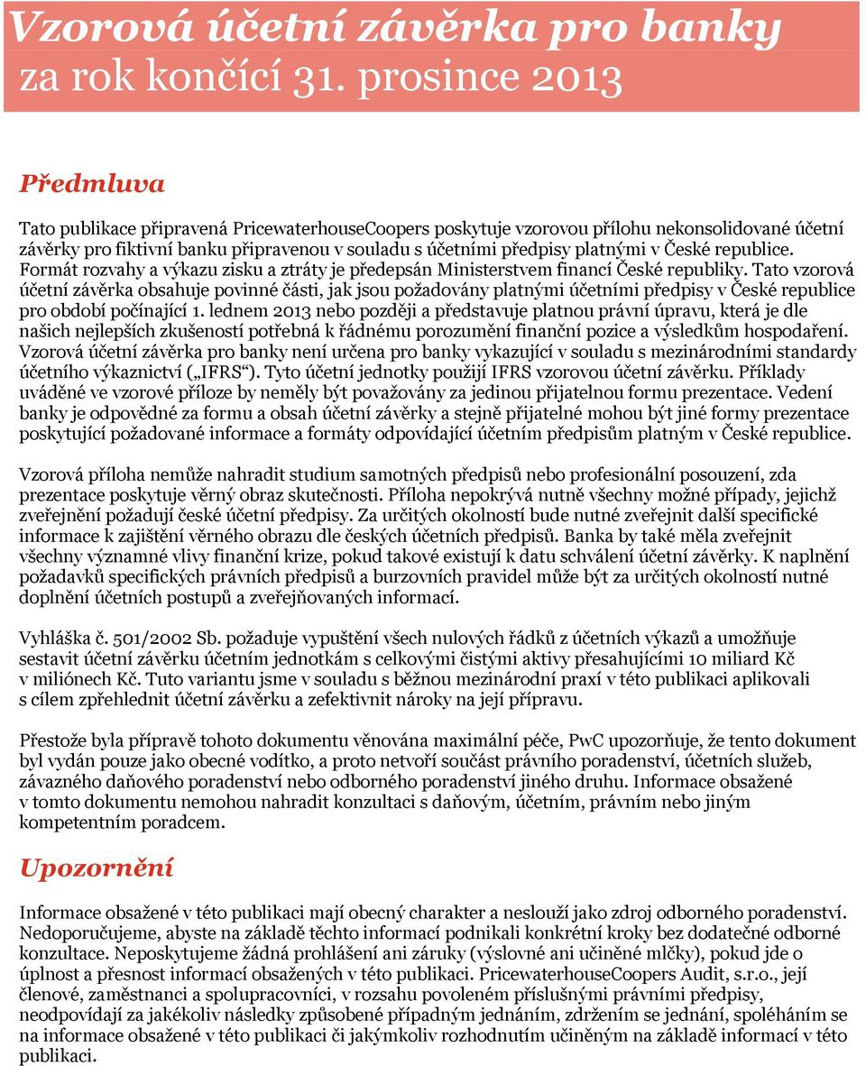 Tato vzorová účetní závěrka obsahuje povinné části, jak jsou požadovány platnými účetními předpisy v České republice pro období počínající 1.