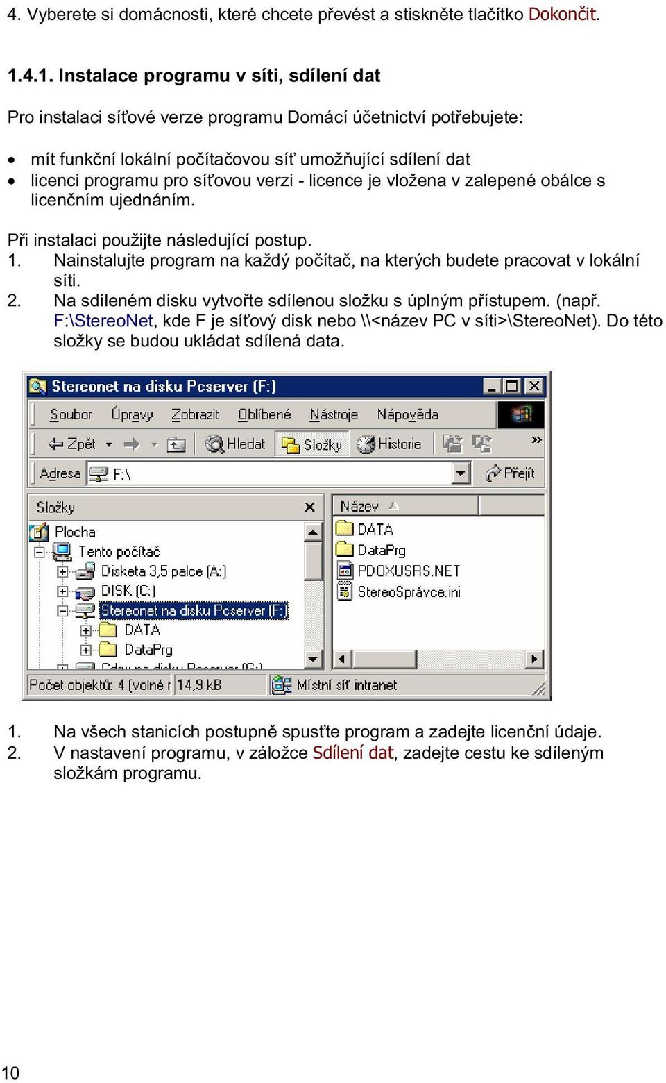 licence je vložena v zalepené obálce s licenním ujednáním. Pi instalaci použijte následující postup. 1. Nainstalujte program na každý poíta, na kterých budete pracovat v lokální síti. 2.