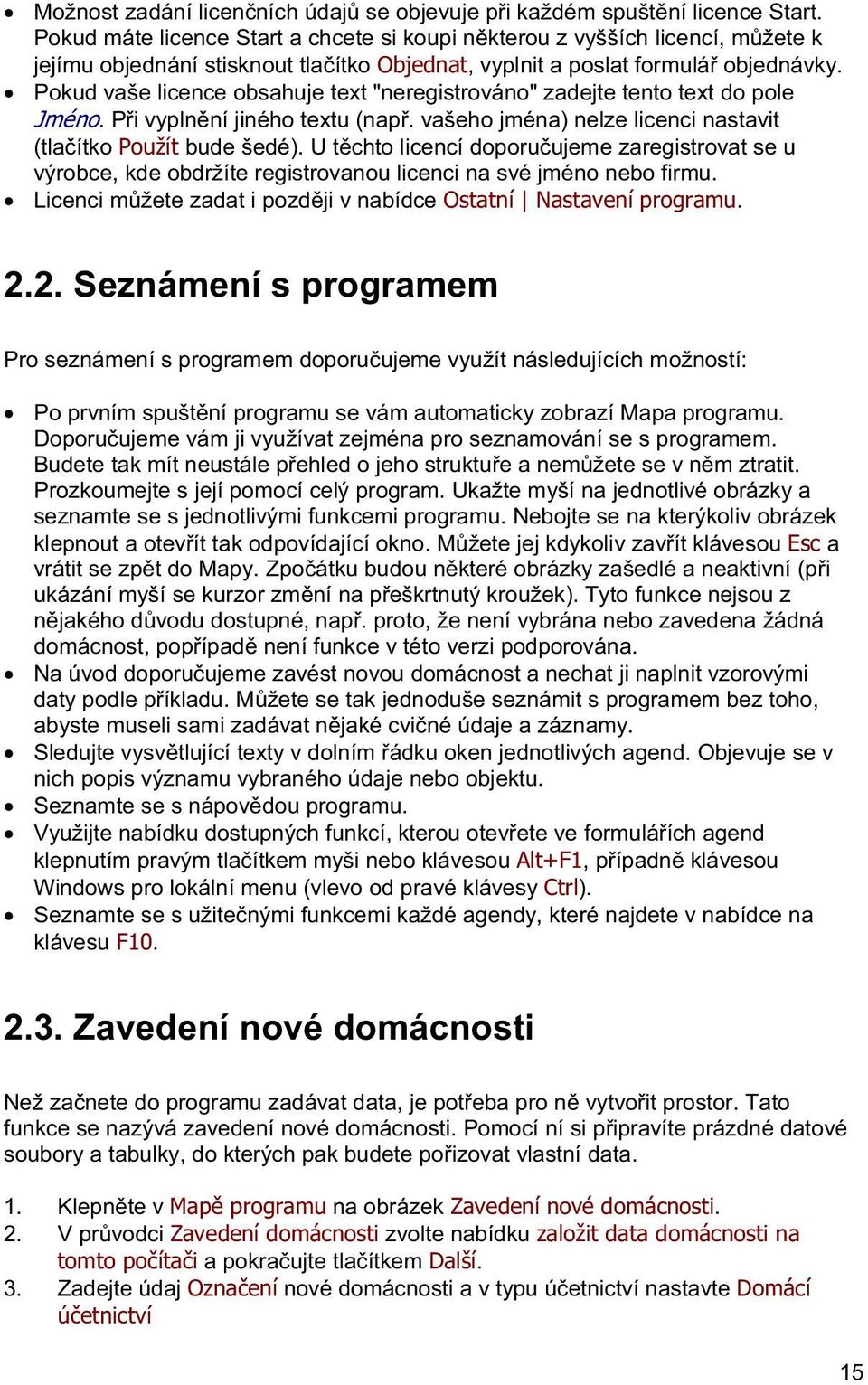 Pokud vaše licence obsahuje text "neregistrováno" zadejte tento text do pole Jméno. Pi vyplnní jiného textu (nap. vašeho jména) nelze licenci nastavit (tlaítko Použít bude šedé).