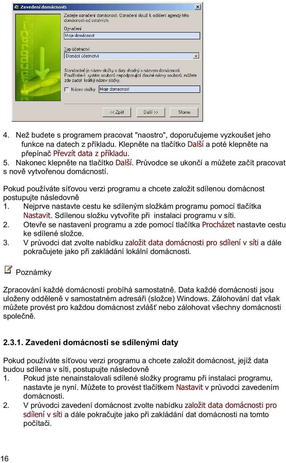 Nejprve nastavte cestu ke sdíleným složkám programu pomocí tlaítka Nastavit. Sdílenou složku vytvoíte pi instalaci programu v síti. 2.