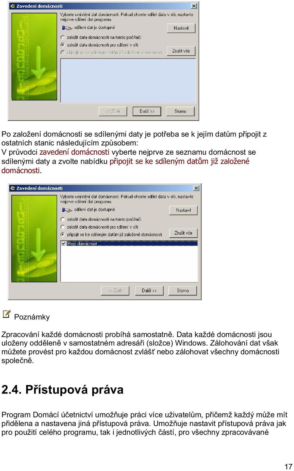 Data každé domácnosti jsou uloženy oddlen v samostatném adresái (složce) Windows. Zálohování dat však mžete provést pro každou domácnost zvláš nebo zálohovat všechny domácnosti spolen. 2.4.