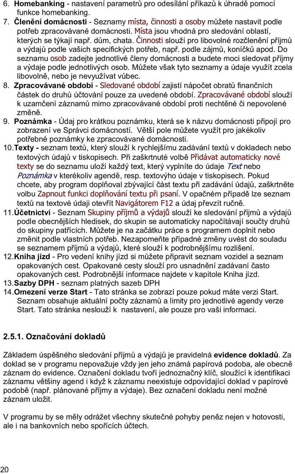 Do seznamu osob zadejte jednotlivé leny domácnosti a budete moci sledovat píjmy a výdaje podle jednotlivých osob. Mžete však tyto seznamy a údaje využít zcela libovoln, nebo je nevyužívat vbec. 8.