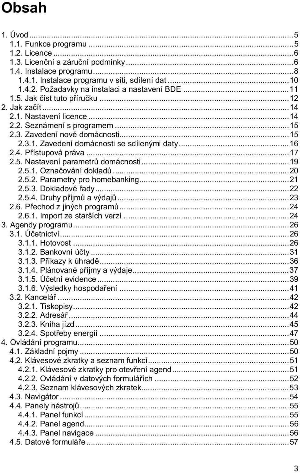 4. Pístupová práva...17 2.5. Nastavení parametr domácnosti...19 2.5.1. Oznaování doklad...20 2.5.2. Parametry pro homebanking...21 2.5.3. Dokladové ady...22 2.5.4. Druhy píjm a výdaj...23 2.6.