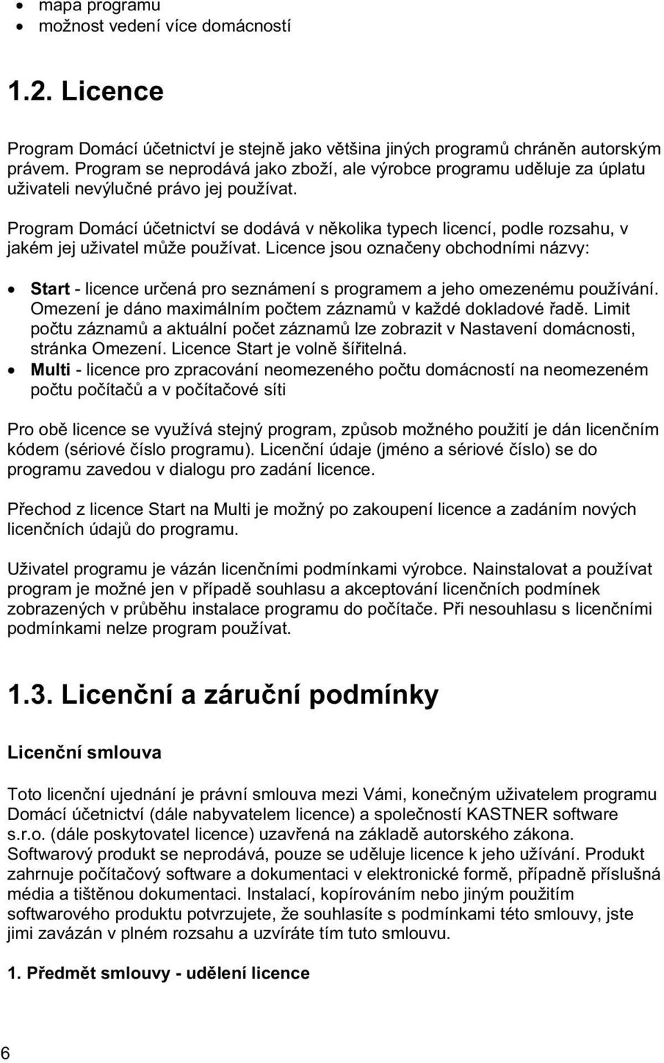 Program Domácí úetnictví se dodává v nkolika typech licencí, podle rozsahu, v jakém jej uživatel mže používat.