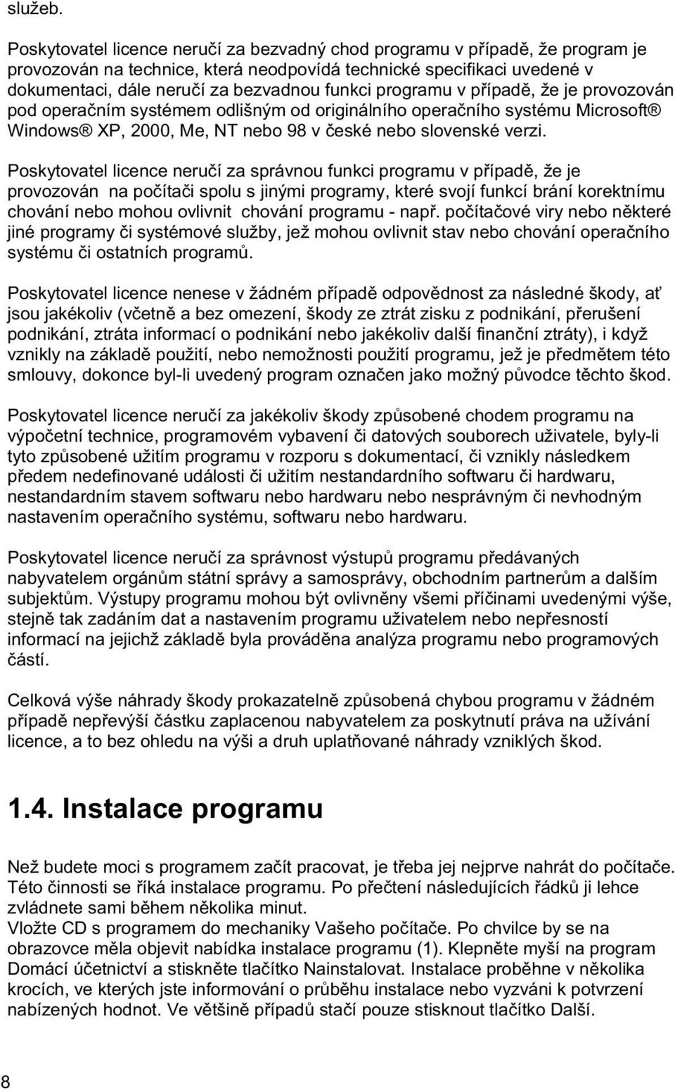 programu v pípad, že je provozován pod operaním systémem odlišným od originálního operaního systému Microsoft Windows XP, 2000, Me, NT nebo 98 v eské nebo slovenské verzi.