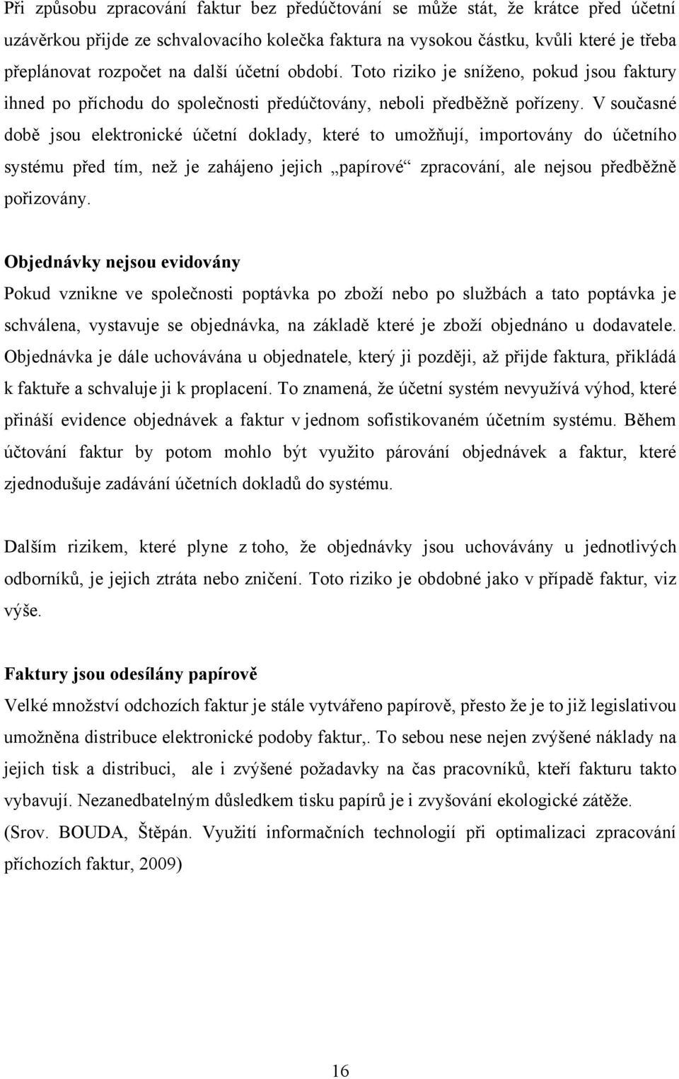 V současné době jsou elektronické účetní doklady, které to umožňují, importovány do účetního systému před tím, než je zahájeno jejich papírové zpracování, ale nejsou předběžně pořizovány.