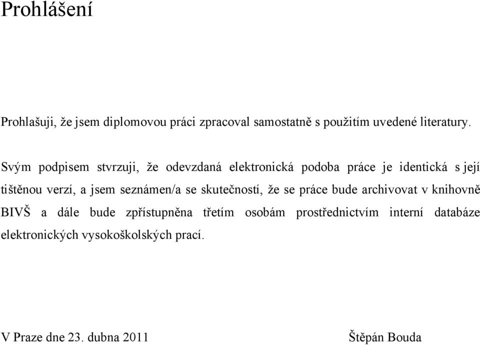 seznámen/a se skutečností, že se práce bude archivovat v knihovně BIVŠ a dále bude zpřístupněna třetím