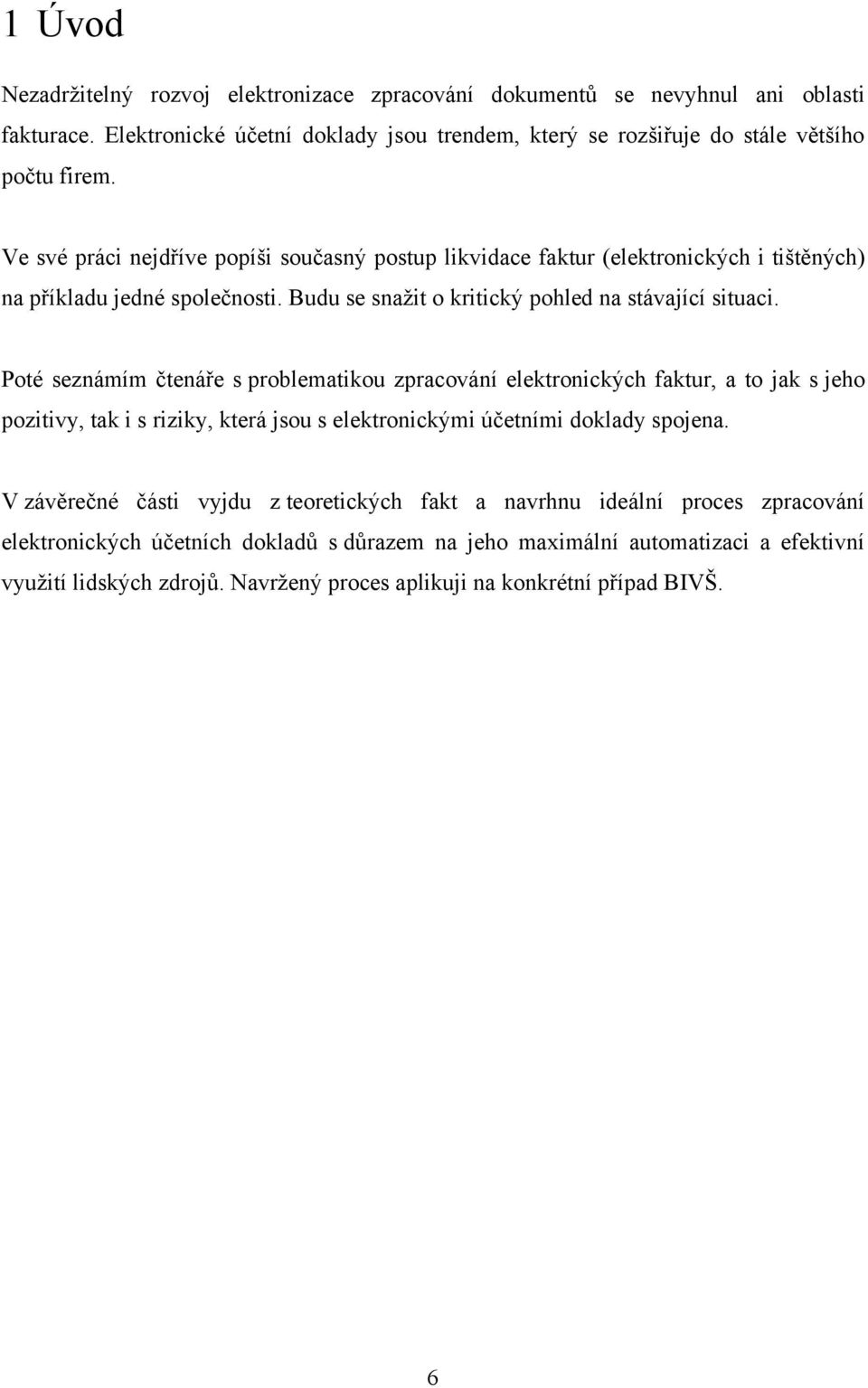 Poté seznámím čtenáře s problematikou zpracování elektronických faktur, a to jak s jeho pozitivy, tak i s riziky, která jsou s elektronickými účetními doklady spojena.