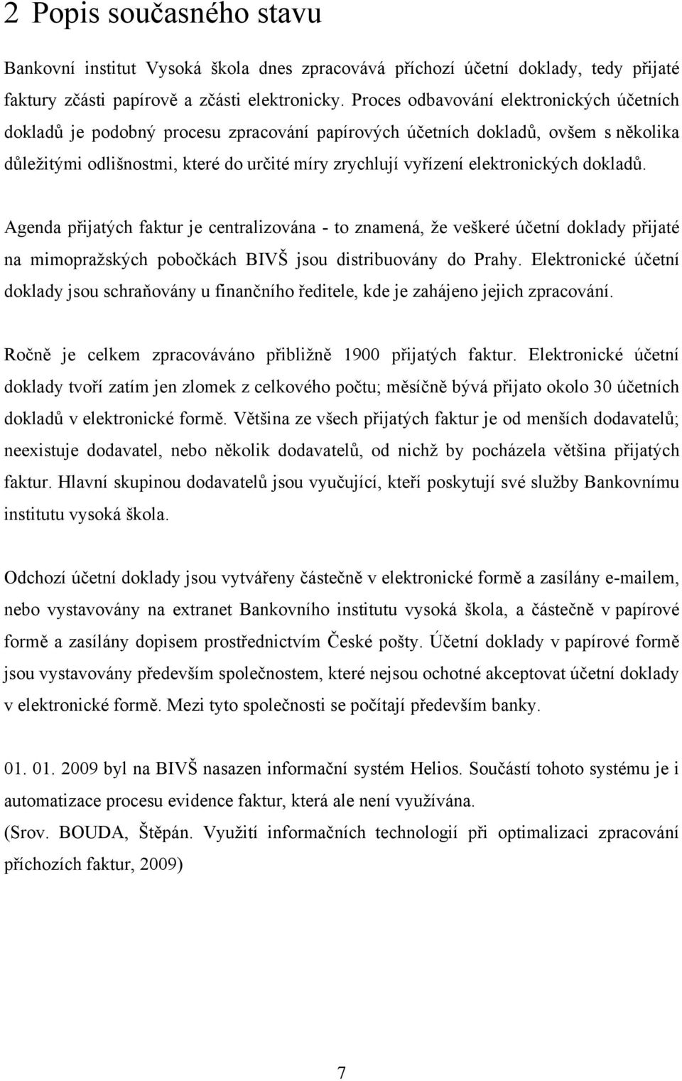 elektronických dokladů. Agenda přijatých faktur je centralizována - to znamená, že veškeré účetní doklady přijaté na mimopražských pobočkách BIVŠ jsou distribuovány do Prahy.