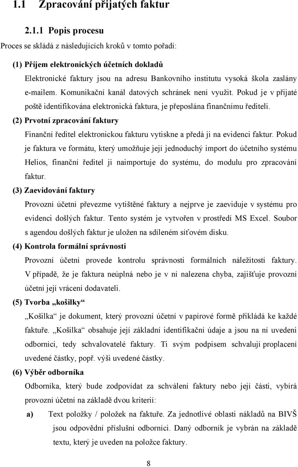 (2) Prvotní zpracování faktury Finanční ředitel elektronickou fakturu vytiskne a předá ji na evidenci faktur.