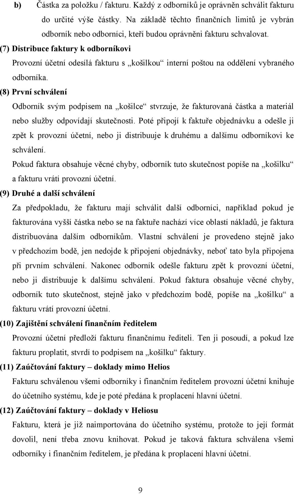 (7) Distribuce faktury k odborníkovi Provozní účetní odesílá fakturu s košilkou interní poštou na oddělení vybraného odborníka.