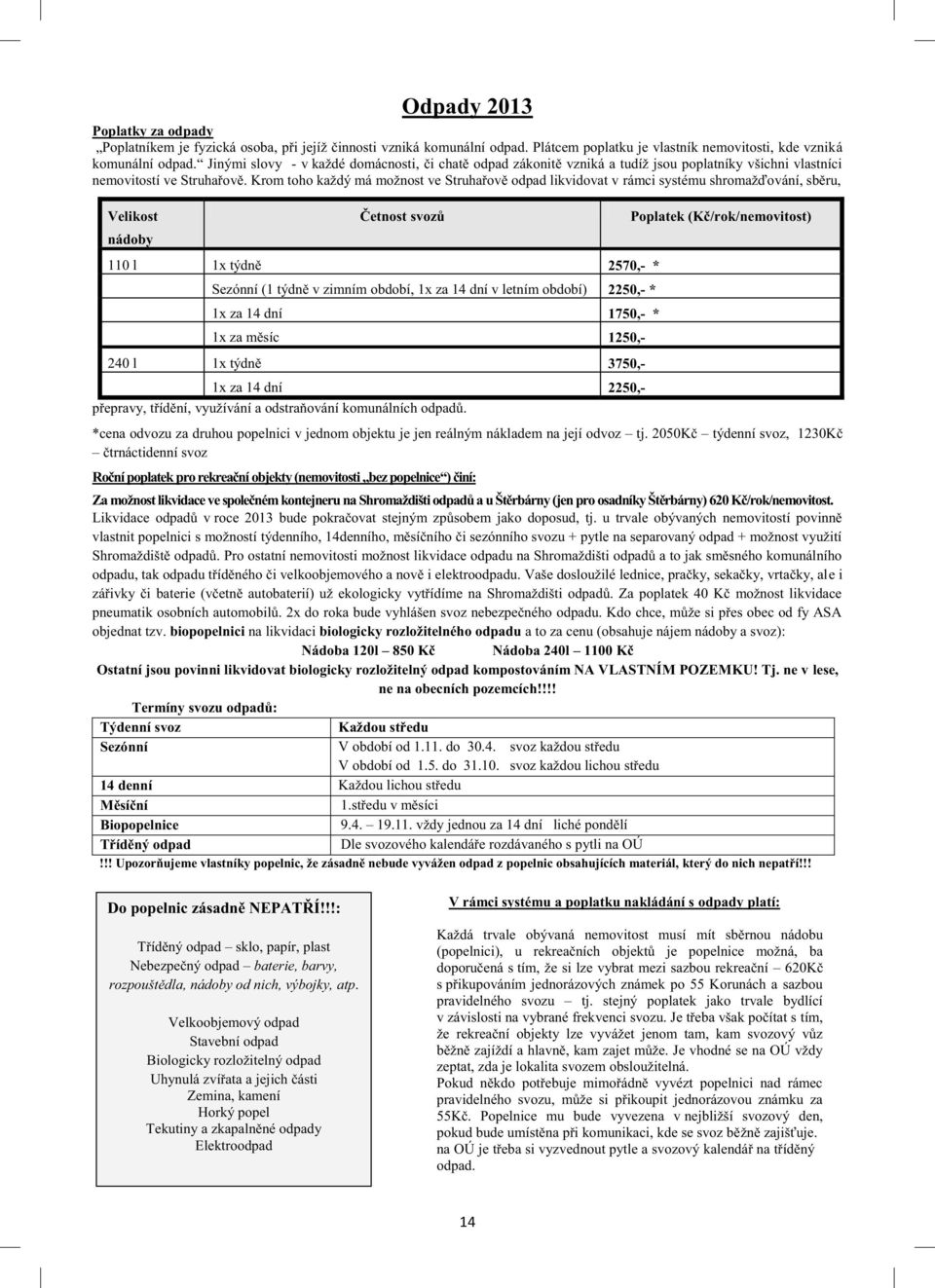 Krom toho každý má možnost ve Struhařově odpad likvidovat v rámci systému shromažďování, sběru, Velikost nádoby Četnost svozů 110 l 1x týdně 2570,- * Sezónní (1 týdně v zimním období, 1x za 14 dní v