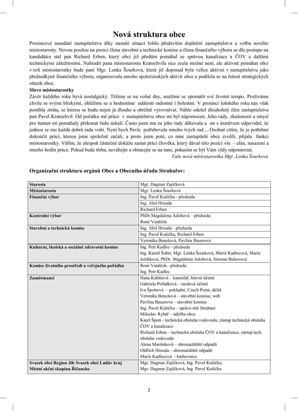 dalšími technickými záležitostmi. Nahradit pana místostarostu Kratochvíla sice zcela možné není, ale aktivně pomáhat obci v roli místostarostky bude paní Mgr.