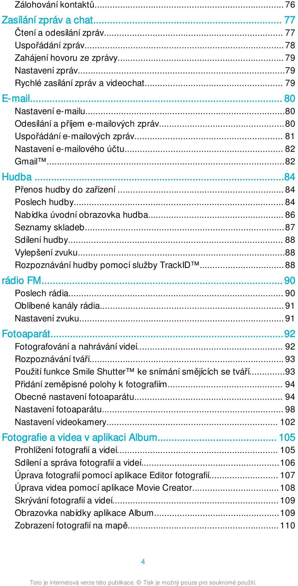 .. 84 Poslech hudby... 84 Nabídka úvodní obrazovka hudba... 86 Seznamy skladeb...87 Sdílení hudby... 88 Vylepšení zvuku...88 Rozpoznávání hudby pomocí služby TrackID...88 rádio FM... 90 Poslech rádia.