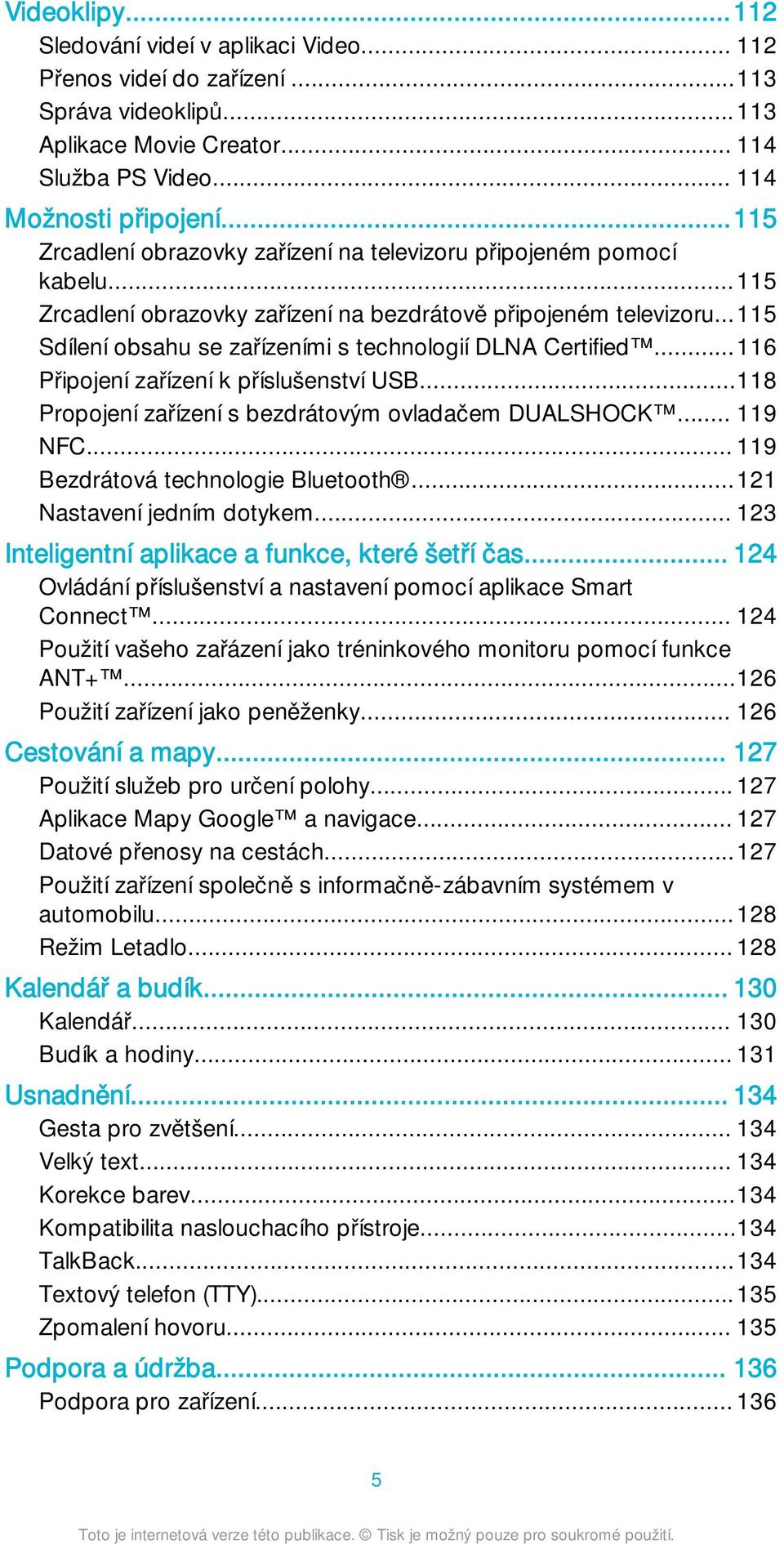 ..115 Sdílení obsahu se zařízeními s technologií DLNA Certified...116 Připojení zařízení k příslušenství USB...118 Propojení zařízení s bezdrátovým ovladačem DUALSHOCK... 119 NFC.