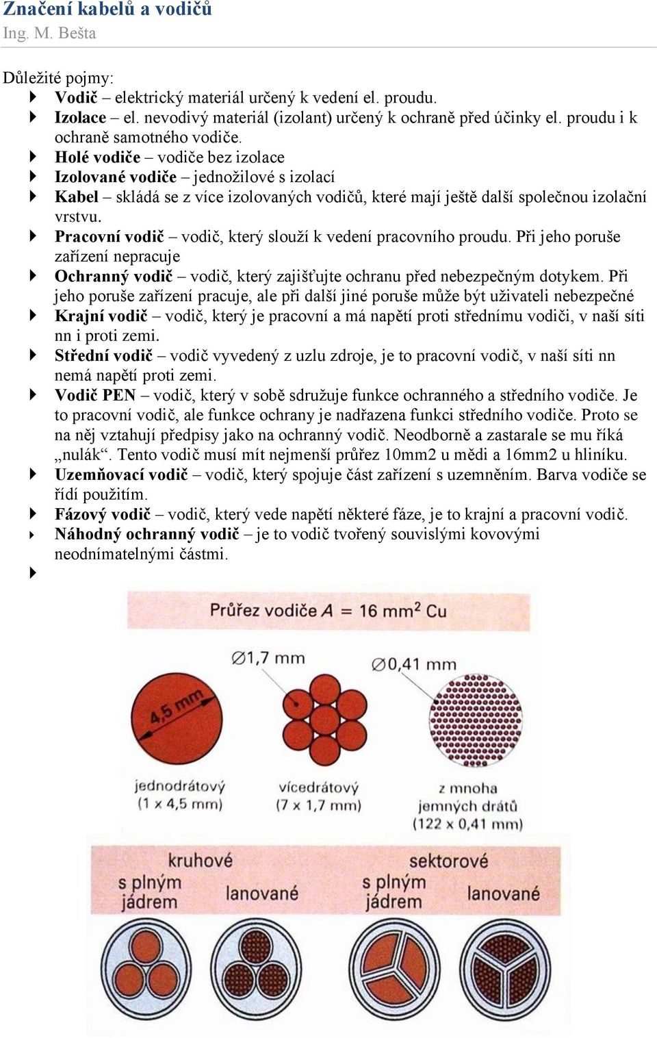 Pracovní vodič vodič, který slouží k vedení pracovního proudu. Při jeho poruše zařízení nepracuje Ochranný vodič vodič, který zajišťujte ochranu před nebezpečným dotykem.