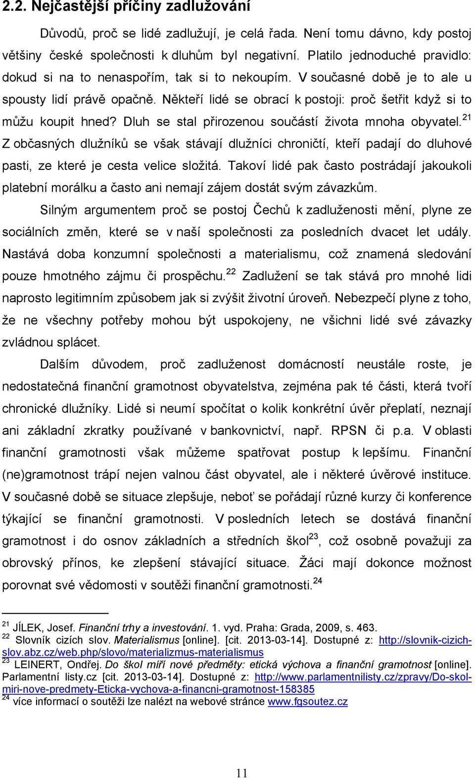 Někteří lidé se obrací k postoji: proč šetřit když si to můžu koupit hned? Dluh se stal přirozenou součástí života mnoha obyvatel.