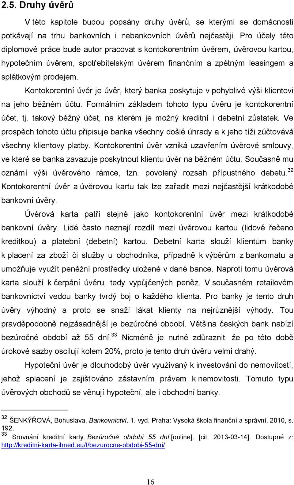 Kontokorentní úvěr je úvěr, který banka poskytuje v pohyblivé výši klientovi na jeho běžném účtu. Formálním základem tohoto typu úvěru je kontokorentní účet, tj.