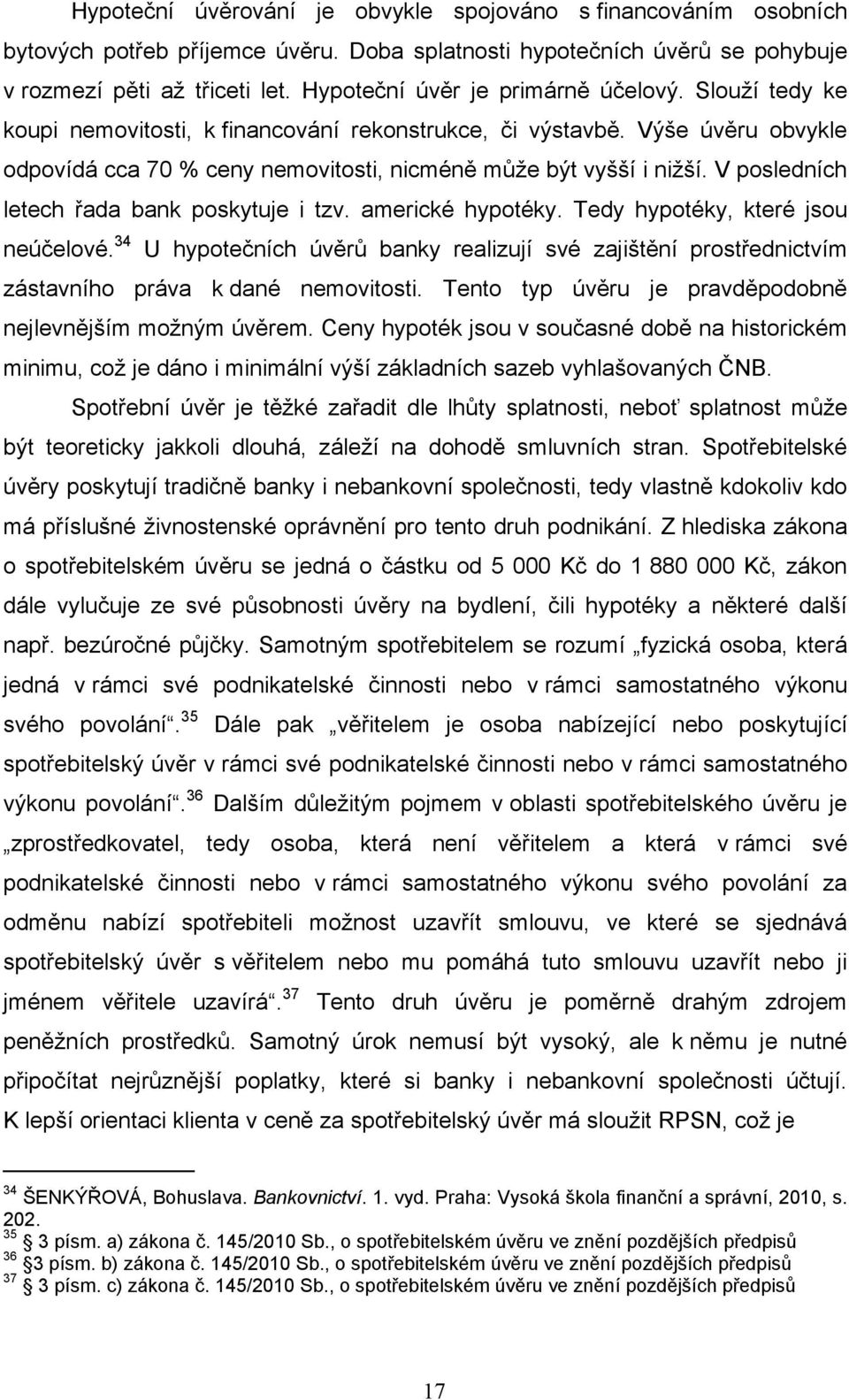 V posledních letech řada bank poskytuje i tzv. americké hypotéky. Tedy hypotéky, které jsou neúčelové.