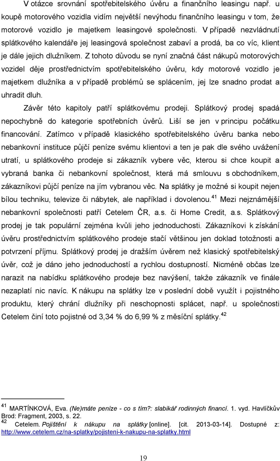 V případě nezvládnutí splátkového kalendáře jej leasingová společnost zabaví a prodá, ba co víc, klient je dále jejich dlužníkem.