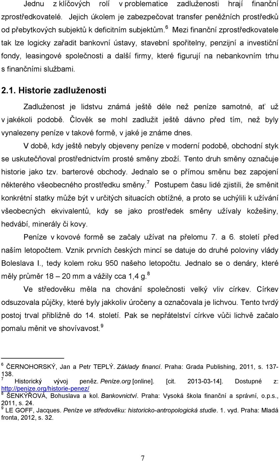 finančními službami. 2.1. Historie zadluženosti Zadluženost je lidstvu známá ještě déle než peníze samotné, ať už v jakékoli podobě.