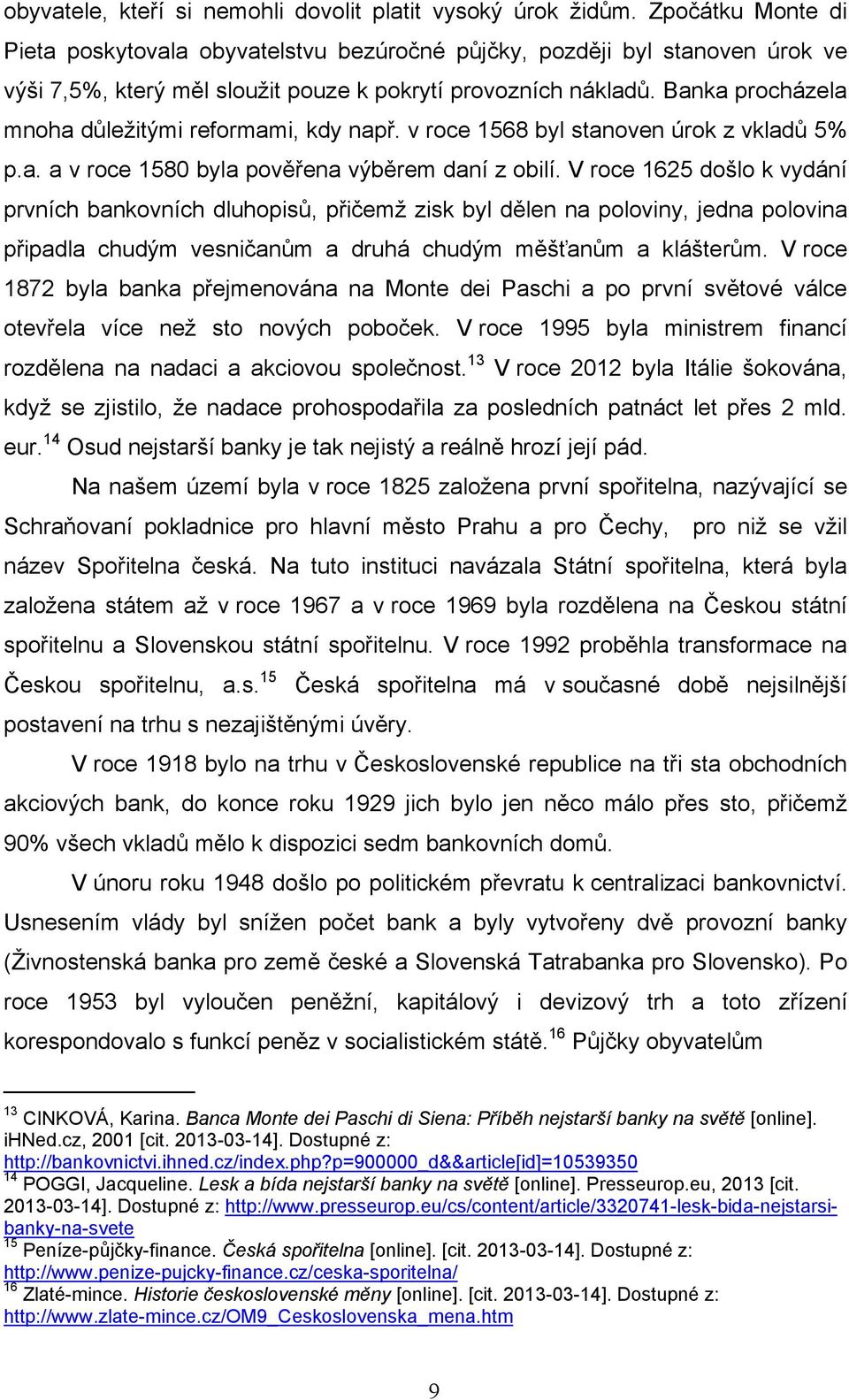 Banka procházela mnoha důležitými reformami, kdy např. v roce 1568 byl stanoven úrok z vkladů 5% p.a. a v roce 1580 byla pověřena výběrem daní z obilí.