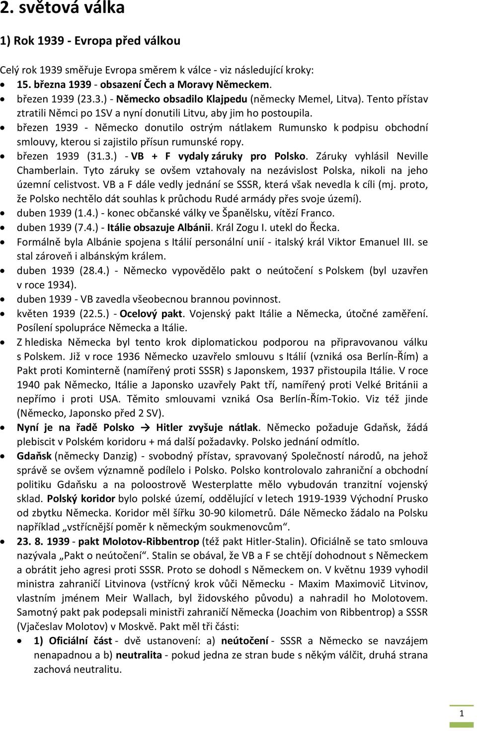 březen 1939 - Německo donutilo ostrým nátlakem Rumunsko k podpisu obchodní smlouvy, kterou si zajistilo přísun rumunské ropy. březen 1939 (31.3.) - VB + F vydaly záruky pro Polsko.