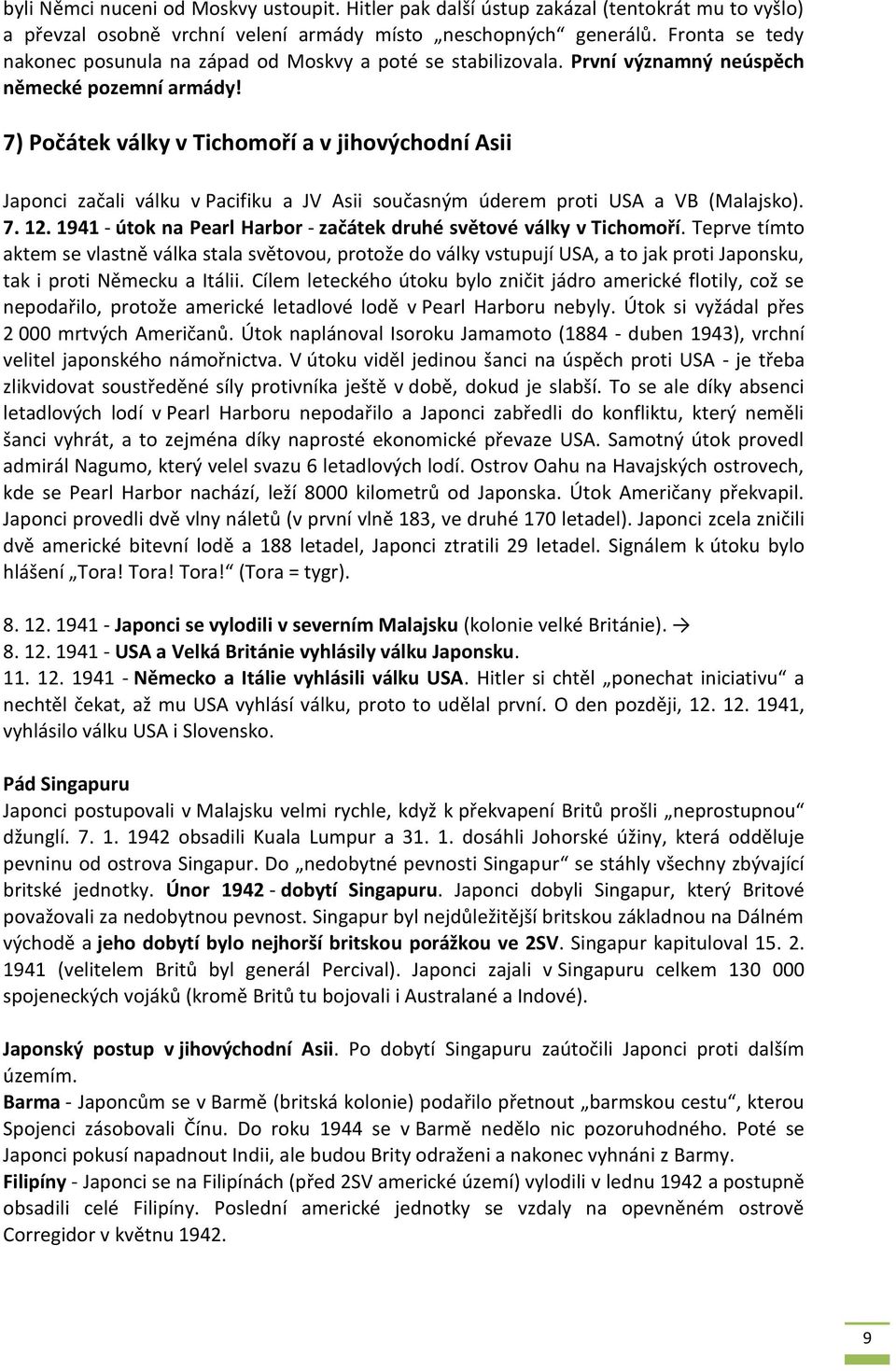 7) Počátek války v Tichomoří a v jihovýchodní Asii Japonci začali válku v Pacifiku a JV Asii současným úderem proti USA a VB (Malajsko). 7. 12.